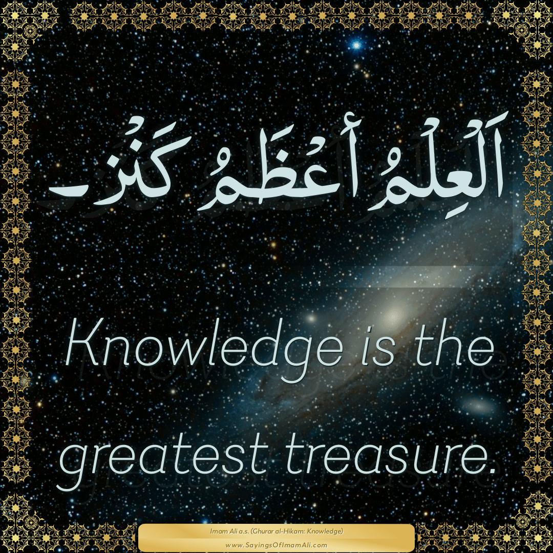 Knowledge is the greatest treasure.